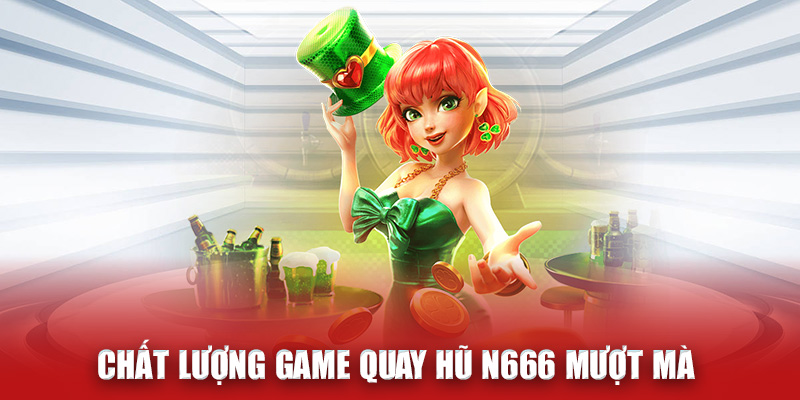 Chất lượng game quay hũ N666 mượt mà