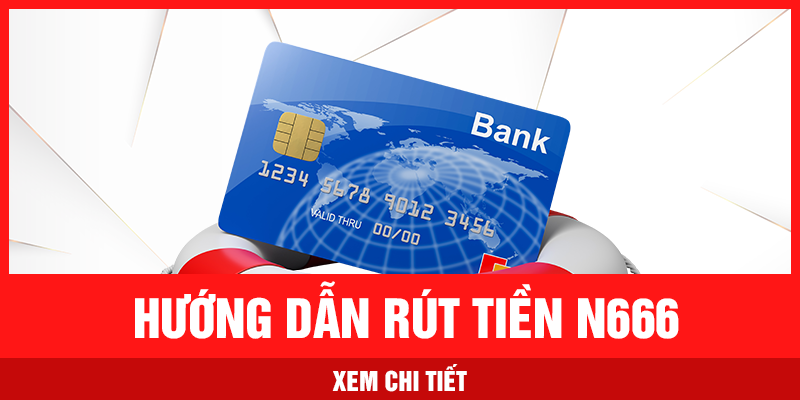 Hướng dẫn rút tiền tại N666